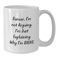 Load image into Gallery viewer, Funny Dancer White Coffee Mugs, Gifts for Dancer Friends from Men, Unique Christmas Unique Gifts for Dancer Lovers, White Coffee Mug with I&#39;m Not Arguing. I&#39;m Just Explaining Why I&#39;m Right. - Additional
