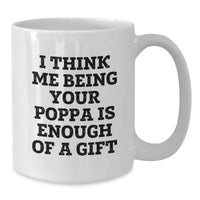 Load image into Gallery viewer, Funny Poppa Gifts from Men to Dads, White Coffee Mug for Dad&#39;s Christmas Unique Gifts, &#39;I Think Me Being Your Poppa Is Enough Of A Gift&#39; Quote - Additional
