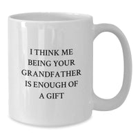 Load image into Gallery viewer, Funny Grandfather Gifts, I Think Me Being Your Grandfather Is Enough Of A Gift, White Coffee Mug for Graduation, Gifts from Family - Additional
