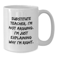 Load image into Gallery viewer, Funny Substitute Teacher Gifts from Friends - White Coffee Mug for Men Women - Christmas Unique Mugs with &#39;I&#39;m Not Arguing I&#39;m Just Explaining Why I&#39;m Right&#39; Quote - Additional
