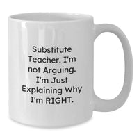 Load image into Gallery viewer, Funny Christmas Unique Gifts for Substitute Teachers from Coworkers - I&#39;m Not Arguing. I&#39;m Just Explaining Why I&#39;m Right. White Coffee Mug - Additional

