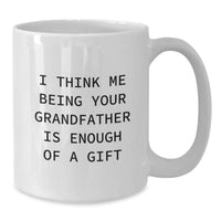 Load image into Gallery viewer, Funny Grandfather Gifts, I Think Me Being Your Grandfather Is Enough Of A Gift, White Coffee Mug for Graduation, Gifts from Family, Gifts for Grandfather - Additional

