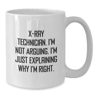 Load image into Gallery viewer, Funny X-Ray Technician Gifts from Friends for Birthday Unique White Coffee Mug - 'I'm Not Arguing. I'm Just Explaining Why I'm Right.' - Additional