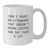 Load image into Gallery viewer, Funny Attendant Gifts from Friends, White Coffee Mug for Attendant Men, Don&#39;t Trust An Attendant That Doesn&#39;t Drink Coffee And Say &#39;F--k A Lot&#39; - Additional
