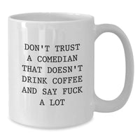 Load image into Gallery viewer, Funny Comedian Gifts from Men, White Coffee Mugs with Quote &#39;Don&#39;t Trust A Comedian That Doesn&#39;t Drink Coffee And Say F--k A Lot&#39;, Birthday Unique Gifts for Comedian Friends and Family - Additional
