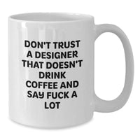 Load image into Gallery viewer, Funny Designer Gifts from Friends, White Coffee Mug, Christmas Unique Gifts for Designers, Don&#39;t Trust A &#39;Designer&#39; That Doesn&#39;t Drink Coffee and Say &#39;F--k A Lot&#39; - Additional
