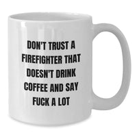 Load image into Gallery viewer, Funny Firefighter Gifts from Men to Firefighter Friends - White Coffee Mug Quote &#39;Don&#39;t Trust A Firefighter That Doesn&#39;t Drink Coffee And Say F--k A Lot&#39; - Christmas Unique Gifts - Additional
