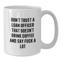 Load image into Gallery viewer, Funny Loan Officer Gift, &#39;Don&#39;t Trust A Loan Officer... White Coffee Mug for Graduation, Gifts from Men to Loan Officer - Additional
