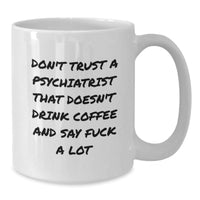Load image into Gallery viewer, Funny Psychiatrist Gifts for Men - White Coffee Mug with Inspirational Quote, &#39;Don&#39;t Trust A Psychiatrist That Doesn&#39;t Drink Coffee And Say F--k A Lot&#39; Gifts from Friends for Christmas - Additional
