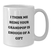 Load image into Gallery viewer, Funny Grandpop Gifts from Family - White Coffee Mug - 'I Think Me Being Your Grandpop Is Enough Of A Gift' Christmas Unique Presents for Grandpop - Additional