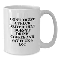 Load image into Gallery viewer, Truck Driver Gifts, Funny White Coffee Mug, Birthday Unique Ideas for Men, Funny, 'Don't Trust A Truck Driver That Doesn't Drink Coffee And Say F--k A Lot' Quote, Gifts from Friends for Truck Driver - Additional