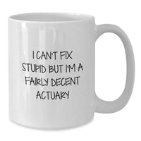Load image into Gallery viewer, Funny Actuary Gifts from Friends and Family, White Coffee Mug for Actuary Enthusiasts, I Can&#39;t Fix Stupid But I&#39;m A Fairly Decent Actuary Christmas Unique Mug - Additional
