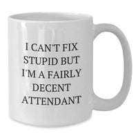 Load image into Gallery viewer, Funny Attendant Gifts, White Coffee Mug, I Can&#39;t Fix Stupid But I&#39;m A Fairly Decent Attendant, Unique Christmas Unique Gifts from Friends for Attendant - Additional
