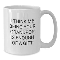 Load image into Gallery viewer, Gifts for Grandpop, Funny White Coffee Mug, Christmas Unique Mugs for Men from Grandpop, I Think Me Being Your Grandpop Is Enough Of A Gift - Additional
