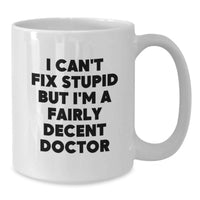 Load image into Gallery viewer, Funny Doctor Gift for Valentine's - White Ceramic Coffee Mug - 'I Can't Fix Stupid But I'm A Decent Doctor' Mug, Gifts from Men to Friends, Doctor Colleagues - Additional