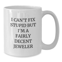 Load image into Gallery viewer, Funny Jeweler Gifts from Friends and Family - I Can&#39;t Fix Stupid But I&#39;m A Fairly Decent Jeweler, White Coffee Mug for Christmas Unique Gifts for Him or Her, 11oz or 15oz Ceramic - Additional
