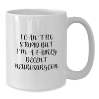 Load image into Gallery viewer, Funny Neurosurgeon Gifts from Friends - Unique White Coffee Mug for Men, I Can't Fix Stupid But I'm A Fairly Decent Neurosurgeon, Christmas Unique Gifts for Family - Additional