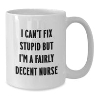 Load image into Gallery viewer, Funny Nurse Gifts for Women from Friends, Birthday Unique Mug, I Can't Fix Stupid But I'm A Fairly Decent Nurse Quote on White Ceramic Mug, Nurse Appreciation - Additional