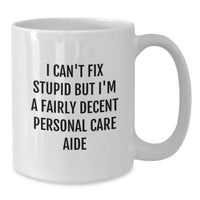 Load image into Gallery viewer, Funny Personal Care Aide White Coffee Mug Gifts from Men to Friends - I Can&#39;t Fix Stupid But I&#39;m A Fairly Decent Personal Care Aide - Additional
