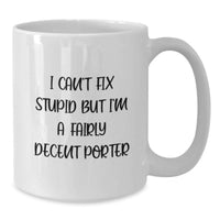 Load image into Gallery viewer, Funny Porter Gifts for Him, White Coffee Mug with I Can't Fix Stupid But I'm A Fairly Decent Porter Quote, Valentine's Unique Gifts from Friends - Additional