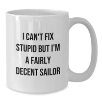 Load image into Gallery viewer, Funny Sailor Gift Mug - I Can't Fix Stupid But I'm A Fairly Decent Sailor, Christmas Unique Gifts for Men, White Coffee Mug from Friends, Perfect Present for Sailor - Additional