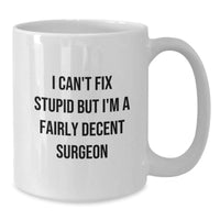 Load image into Gallery viewer, Funny Surgeon Gift, Perfect Unique Christmas Unique Gifts for Men from Friends, Funny White Coffee Mug with I Can&#39;t Fix Stupid But I&#39;m A Fairly Decent Surgeon Quote, Great Surgeon White Coffee Mug - Additional
