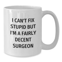 Load image into Gallery viewer, Funny Gifts from Men for Surgeon Friends White Coffee Mug I Cant Fix Stupid But Im A Decent Surgeon - Additional