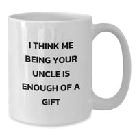 Load image into Gallery viewer, Funny Uncle Gifts from Family - &#39;I Think Me Being Your Uncle Is Enough Of A Gift&#39; White Coffee Mug, Birthday Unique Gifts for Men - Additional
