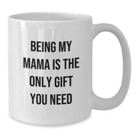 Load image into Gallery viewer, Funny Mama Gifts from Mom to You, White Coffee Mug for Mama, Birthday Unique Gifts for Mom, 'Being My Mama Is The Only Gift You Need' - Additional