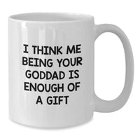 Load image into Gallery viewer, Funny Goddad Gifts, &#39;I Think Me Being Your Goddad Is Enough Of A Gift&#39; White Coffee Mug for Men, Unique Graduation Gifts from Friends, Family, Coworkers, or Men with a Sense of Humor - Additional
