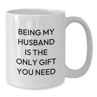 Load image into Gallery viewer, Funny Husband Gifts from Wife, Birthday Unique Gifts for Husband, White Coffee Mug with 'Being My Husband Is The Only Gift You Need' - Additional