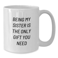 Load image into Gallery viewer, Funny Sister Gifts from Men to Sister on Valentine's White Ceramic Coffee Mug - Being My Sister Is The Only Gift You Need - Additional