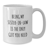 Load image into Gallery viewer, Funny Sister-in-law White Coffee Mug Gifts from Family for Mother's Day - Being My Sister-in-law Is The Only Gift You Need Sister-in-law Mug - Additional