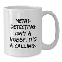 Load image into Gallery viewer, Funny Metal Detecting Gifts for the Man Who Thinks Metal Detecting Isn't A Hobby It's A Calling - White Coffee Mug for Birthday - Additional