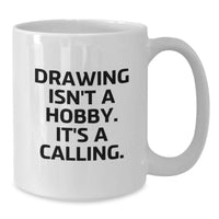 Load image into Gallery viewer, Funny Gifts from Artists to Drawing Enthusiasts - Unique Valentine's Gifts for Friends, Coworkers, or Family - White Coffee Mug - 'Drawing Isn't A Hobby. It's A Calling.' - Additional