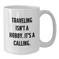 Load image into Gallery viewer, Traveling Gifts for Him Funny White Coffee Mug - Traveling Isn't a Hobby, It's a Calling - Valentine's Unique Gifts from Men - Additional
