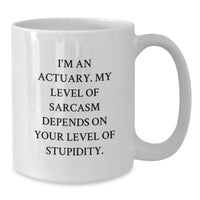 Load image into Gallery viewer, Funny Actuary White Coffee Mug Gifts from Friends for Valentine's, I'm An Actuary My Level Of Sarcasm Depends On Your Level Of Stupidity - Additional
