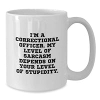 Load image into Gallery viewer, Funny Correctional Officer Gifts, White Coffee Mug, I'm A Correctional Officer My Level Of Sarcasm Depends On Your Level Of Stupidity, Gift for Correctional Officer Men - Additional