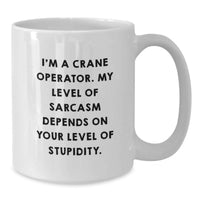 Load image into Gallery viewer, Funny Crane Operator Gifts for Her, Unique White Coffee Mug from Men, I'm A Crane Operator. My Level Of Sarcasm Depends On Your Level Of Stupidity. Humorous Mug for Mother's Day - Additional
