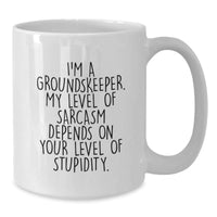 Load image into Gallery viewer, Funny groundskeeper Gifts from Friends for groundskeepers - White Coffee Mug - &#39;I&#39;m A groundskeeper. My Level Of Sarcasm Depends On Your Level Of Stupidity.&#39; - Additional
