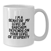 Load image into Gallery viewer, Funny Senator Quote White Coffee Mugs Gifts from Men to Women Family Friends on Mother's Day - I'm A Senator. My Level Of Sarcasm Depends On Your Level Of Stupidity. - Additional