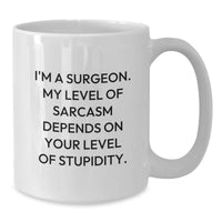 Load image into Gallery viewer, Funny Surgeon Gift, 'I'm A Surgeon. My Level Of Sarcasm Depends On Your Level Of Stupidity.' White Coffee Mug, Gifts from Friends for Surgeon - Additional