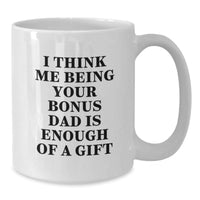 Load image into Gallery viewer, Funny Bonus Dad Gifts, &#39;I Think Me Being Your Bonus Dad Is Enough Of A Gift&#39; White Coffee Mug for Graduation, Gifts from Men to Bonus Dad, Gifts for Bonus Dad, Unique Graduation Gifts - Additional
