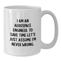 Load image into Gallery viewer, Funny Aerospace Engineer Gifts for Mom's Mother's Day Unique White Coffee Mugs from Son - I Am An Aerospace Engineer. To Save Time Let's Just Assume I'm Never Wrong. - Additional