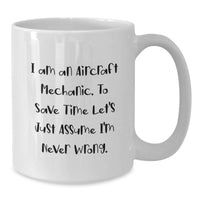 Load image into Gallery viewer, Funny Aircraft Mechanic Gifts for Men - White Coffee Mug - I Am An 'Aircraft Mechanic', To Save Time Let's Just Assume I'm Never Wrong. Birthday Unique Present from Friends to Colleagues - Additional