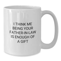 Load image into Gallery viewer, Funny Father-in-law Gifts for Christmas, White Coffee Mugs, I Think Me Being Your Father-in-law Is Enough Of A Gift, Gifts from Family - Additional
