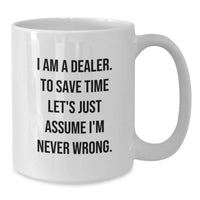 Load image into Gallery viewer, Funny Dealer Gifts from Friends - White Coffee Mug with 'I Am A Dealer. To Save Time Let's Just Assume I'm Never Wrong.' Quote, Birthday Unique Gifts for Dealers, White Ceramic Mugs - Additional