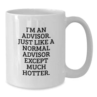 Load image into Gallery viewer, Funny Advisor Gifts for Birthday - I&#39;m An Advisor. Just Like A Normal Advisor Except Much Hotter. White Coffee Mug from Friends - Additional

