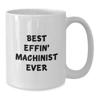 Load image into Gallery viewer, Funny Machinist Quotes White Coffee Mug, Gift for Machinist Friends, Unique Birthday Unique Gifts for Men, Best Effin' Machinist Ever Mug - Additional