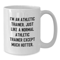 Load image into Gallery viewer, Funny Athletic Trainer Gifts from Friends to Graduating Athletes - I&#39;m An Athletic Trainer, Just Like A Normal One Except Much Hotter! - White Coffee Mug - Additional
